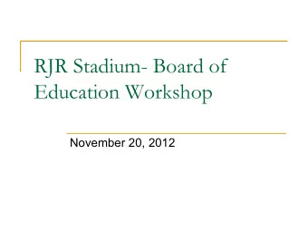 RJR Stadium- Board of  Education Workshop  November 20, 2012  RJR Stadium Proposal  Role of the