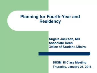Planning for Fourth-Year and  Residency  Angela Jackson, MD  Associate Dean  Office of Student