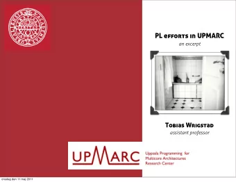 PL efforts in UPMARC  an excerpt  Tobias Wrigstad  assistant professor  onsdag den 11 maj 2011