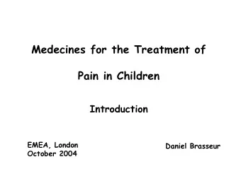 Medecines for the Treatment of  Pain in Children  Introduction  EMEA, London  Daniel Brasseur