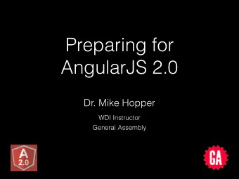 Preparing for  AngularJS 2.0  Dr. Mike Hopper  WDI Instructor  General Assembly  About Me