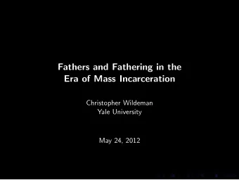 Fathers and Fathering in the  Era of Mass Incarceration  Christopher Wildeman  Yale University  May