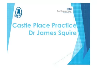 Castle Place Practice  Dr James Squire  Primary Care  90% patient contact in NHS is with Primary