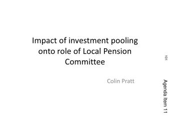 Impact of investment pooling  onto role of Local Pension  101  Committee  Agenda Item 11  Colin