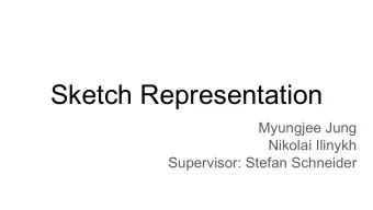 Sketch Representation  Myungjee Jung  Nikolai Ilinykh  Supervisor: Stefan Schneider  Overview  1.