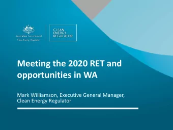 Meeting the 2020 RET and  opportunities in WA  Mark Williamson, Executive General Manager,  Clean