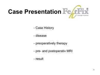 Case Presentation  - Case History  - disease  - preoperatively therapy  - pre- and postoperativ MRI