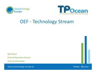 OEF - Technology Stream  Rmi Gruet  Policy &amp; Operations Director  Ocean Energy Europe