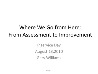 Where We Go from Here: From Assessment to Improvement Inservice Day August 13,2010 Gary Williams