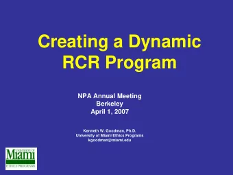 Creating a Dynamic  RCR Program  NPA Annual Meeting  Berkeley  April 1, 2007  Kenneth W. Goodman,