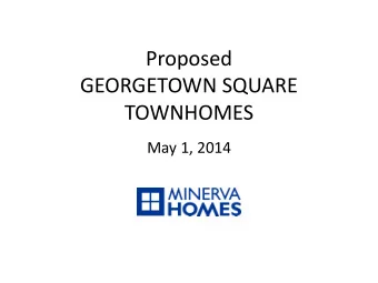 Proposed  GEORGETOWN SQUARE  TOWNHOMES  May 1, 2014  You Are Here  MINERVA USA  Experience  30+