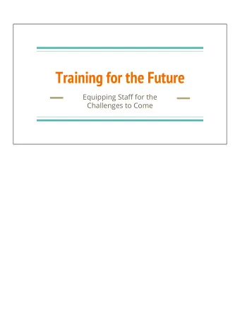 Training for the Future  Equipping Staff for the  Challenges to Come  Introduction - Who we are