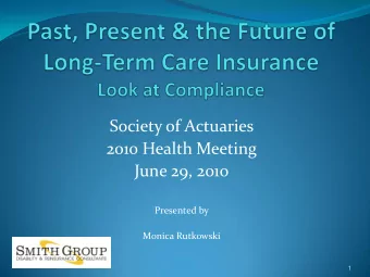 Society of Actuaries  2010 Health Meeting  June 29, 2010  Presented by  Monica Rutkowski  1  The