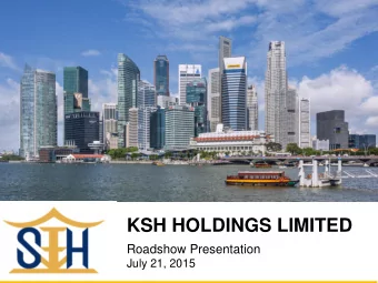 KSH HOLDINGS LIMITED  Roadshow Presentation  July 21, 2015  DISCLAIMER  This presentation and the