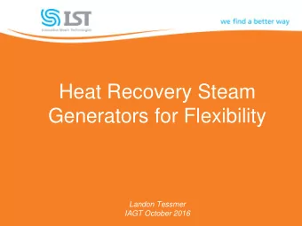 Landon Tessmer  IAGT October 2016  Overview  The grids needs flexible power  HRSG and OTSG
