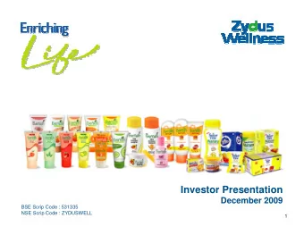 Investor Presentation  December 2009  BSE Scrip Code : 531335  NSE Scrip Code : ZYDUSWELL  1  Our
