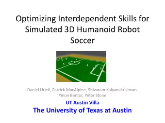 Optimizing Interdependent Skills for  Simulated 3D Humanoid Robot  Soccer  Daniel Urieli, Patrick