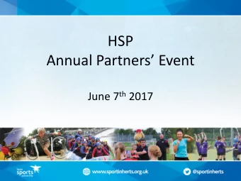 Annual Partners Event June 7 th 2017 Herts Sports &amp; Physical Activity  Partnership  Annual