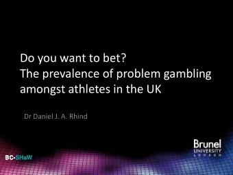 Do you want to bet?  The prevalence of problem gambling  amongst athletes in the UK  Dr Daniel J.