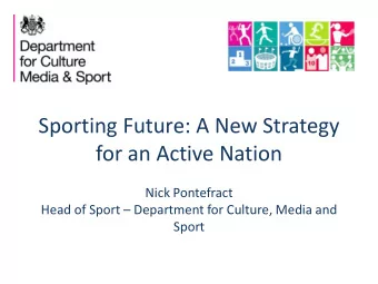 Sporting Future: A New Strategy  for an Active Nation  Nick Pontefract Head of Sport  Department