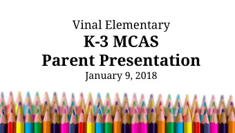 K-3 MCAS  Parent Presentation  January 9, 2018  Agenda    Introductions  4th and 5th Information