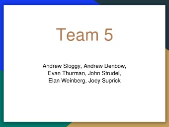 Team 5  Andrew Sloggy, Andrew Denbow,  Evan Thurman, John Strudel,  Elan Weinberg, Joey Suprick