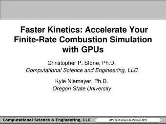 Faster Kinetics: Accelerate Your  Finite-Rate Combustion Simulation  with GPUs  Christopher P.