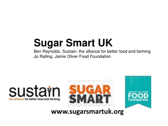 Sugar Smart UK  Ben Reynolds, Sustain: the alliance for better food and farming  Jo Ralling, Jamie