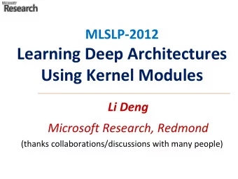 Learning Deep Architectures Using Kernel Modules Li Deng Microsoft Research, Redmond (thanks