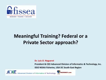 Meaningful Training? Federal or a Private Sector approach?  Dr. Luis O. Noguerol  President &amp;