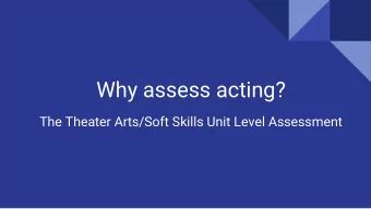 Why assess acting?  The Theater Arts/Soft Skills Unit Level Assessment  Fall 2016: What *else* do