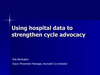 Using hospital data to  strengthen cycle advocacy  Rob Benington  Injury Prevention Manager,