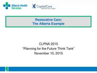 Restorative Care:  The Alberta Example  CLPNA 2015 Planning for the Future Think Tank