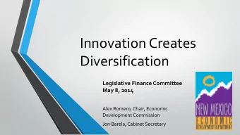 Innovation Creates  Diversification  Legislative Finance Committee  May 8, 2014  Alex Romero,