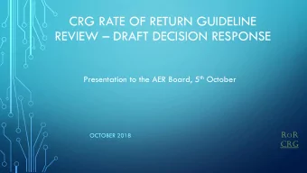 REVIEW  DRAFT DECISION RESPONSE Presentation to the AER Board, 5 th October R o R  OCTOBER 2018