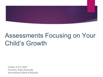 Assessments Focusing on Your  Childs Growth  October 8 &amp; 9, 2019  Presenter: Elena Sentevska