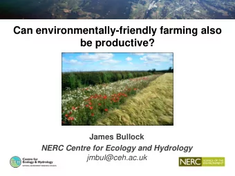 Can environmentally-friendly farming also  be productive? James Bullock  NERC Centre for Ecology
