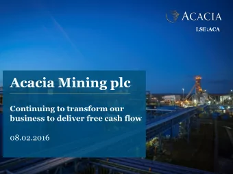 Acacia Mining plc  Continuing to transform our  business to deliver free cash flow  08.02.2016