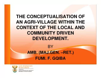 THE CONCEPTUALISATION OF  AN AGRI-VILLAGE WITHIN THE  CONTEXT OF THE LOCAL AND  COMMUNITY DRIVEN