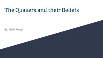 The Quakers and their Beliefs  By: Mady Waugh  Who are the    They are known as the religious