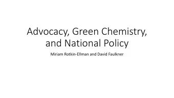 Advocacy, Green Chemistry,  and National Policy  Miriam Rotkin-Ellman and David Faulkner  The