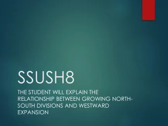 SSUSH8  THE STUDENT WILL EXPLAIN THE  RELATIONSHIP BETWEEN GROWING NORTH-  SOUTH DIVISIONS AND