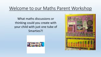 Welcome to our Maths Parent Workshop  What maths discussions or  thinking could you create with