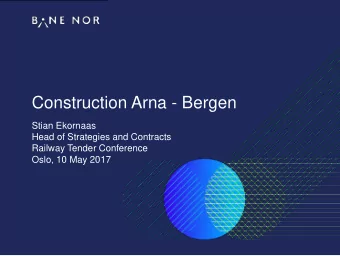 Construction Arna - Bergen  Stian Ekornaas  Head of Strategies and Contracts  Railway Tender