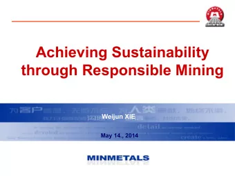Achieving Sustainability  through Responsible Mining  Weijun XIE  May 14., 2014 1  Key challenges