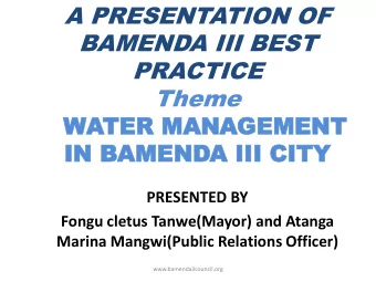 A PRESENTATION OF  BAMENDA III BEST  PRACTICE  Theme  WA  WATER  TER MA  MANAGEMENT  GEMENT  IN B