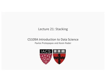 Lecture 21: Stacking  CS109A Introduction to Data Science  Pavlos Protopapas and Kevin Rader