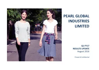 PEARL GLOBAL  INDUSTRIES  LIMITED  Q1 FY17  RESULTS UPDATE  August 2016  Private &amp; Confidential