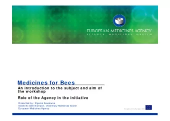 Medicines for Bees  An introduction to the subject and aim  of  the w orkshop  Role of the Agency