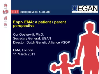 Enpr- EMA: a patient / parent  perspective  Cor Oosterwijk Ph.D.  Secretary General, EGAN